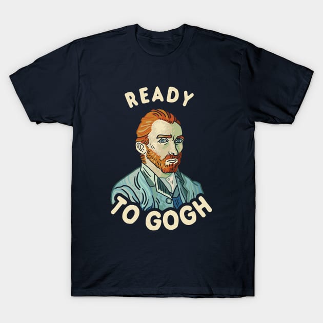 Ready To Gogh T-Shirt by dumbshirts